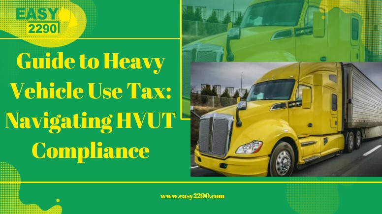 Heavy Vehicle Use Tax Explained: Simplifying HVUT Filing